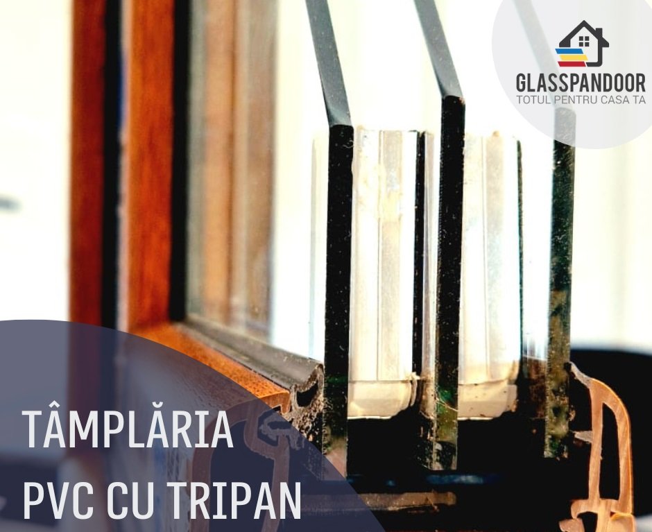 Tâmplăria PVC cu sticlă TRIPAN – ce este, avantaje și dezavantaje